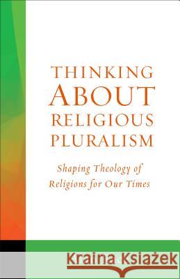 Thinking about Religious Pluralism: Shaping Theology of Religions for Our Times Alan Race 9781506400693 Fortress Press