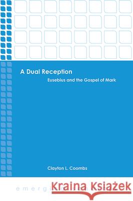 A Dual Reception: Eusebius and the Gospel of Mark Clayton Coombs 9781506401201 Fortress Press