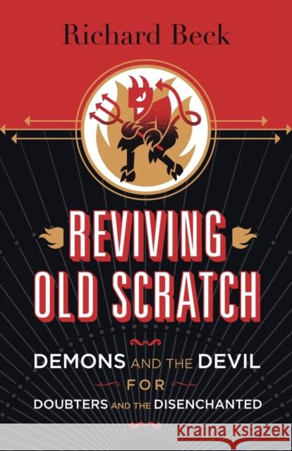 Reviving Old Scratch: Demons and the Devil for Doubters and the Disenchanted Richard Beck 9781506401355