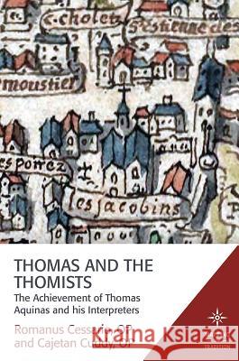 Thomas and the Thomists: The Achievement of Thomas Aquinas and His Interpreters Romanus Cessario Cajetan Cuddy 9781506405957