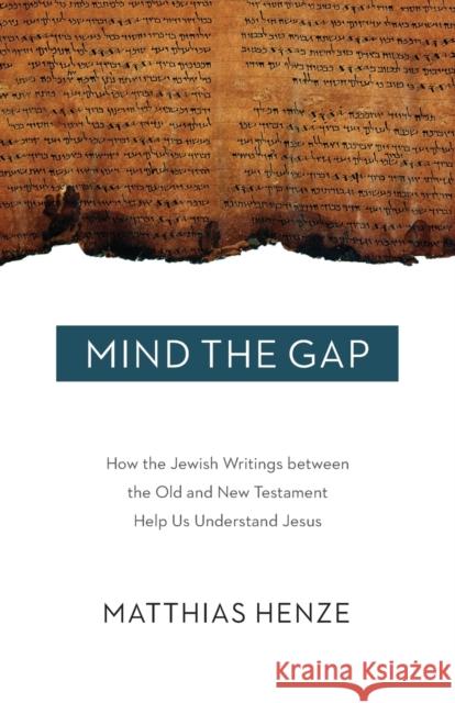 Mind the Gap: How the Jewish Writings Between the Old and New Testament Help Us Understand Jesus Matthais Henze 9781506406428 Fortress Press