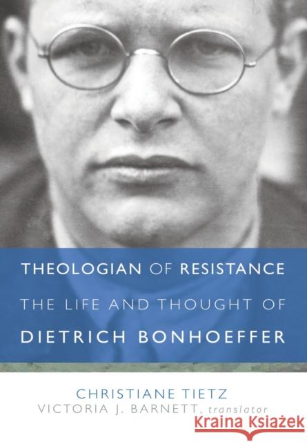 Theologian of Resistance: The Life and Thought of Dietrich Bonhoeffer Christiane Tietz Victoria J. Barnett 9781506408446