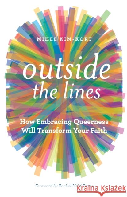 Outside the Lines: How Embracing Queerness Will Transform Your Faith Mihee Kim-Kort Rachel Hel 9781506408965 Fortress Press