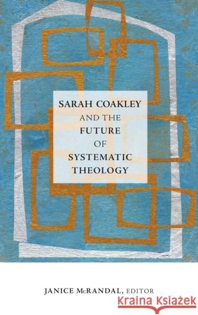 Sarah Coakley and the Future of Systematic Theology Janice McRandal 9781506410722