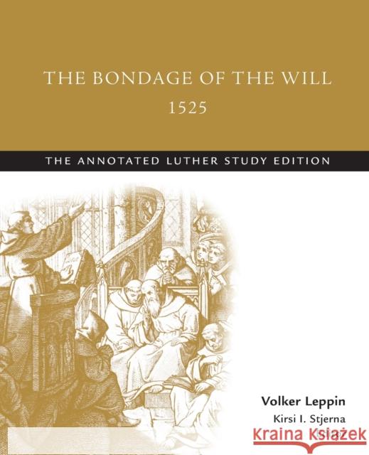 The Bondage of the Will, 1525 (abridged): The Annotated Luther Study Edition Stjerna, Kirsi I. 9781506413457