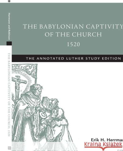 The Babylonian Captivity of the Church, 1520: The Annotated Luther Study Edition Herrmann, Erik H. 9781506413471