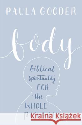 Body: A Biblical Spirituality for the Whole Person Paula Gooder 9781506418896