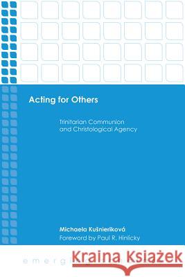 Acting for Others: Trinitarian Communion and Christological Agency Michaela Kusnierikova 9781506423432 Fortress Press