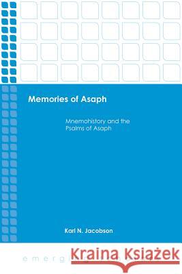 Memories of Asaph: Mnemohistory and the Psalms of Asaph Karl N. Jacobson 9781506423463 Fortress Press