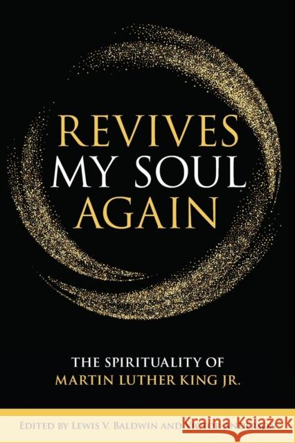 Revives My Soul Again: The Spirituality of Martin Luther King Jr. Lewis V. Baldwin Victor Anderson 9781506424705