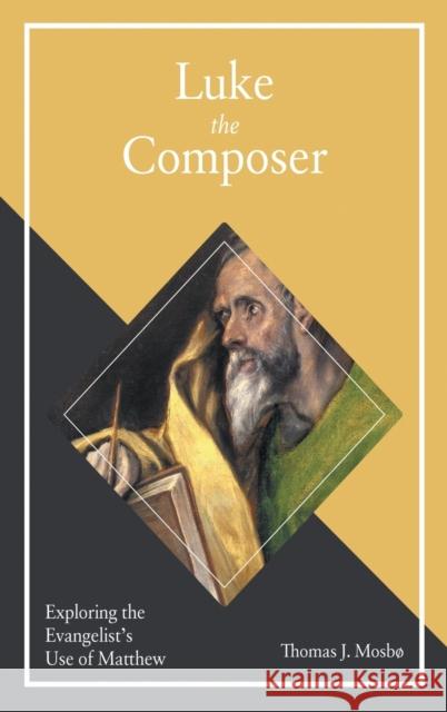 Luke the Composer: Exploring the Evangelist's Use of Matthew Thomas J. Mosbe 9781506425573 Fortress Press