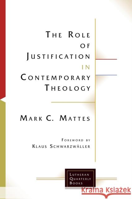 The Role of Justification in Contemporary Theology Mark C. Mattes 9781506427270