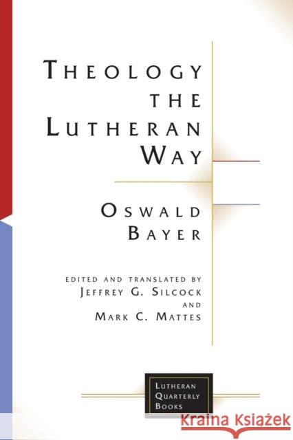 Theology the Lutheran Way Oswald Bayer Jeffrey G. Silcock Mark C. Mattes 9781506427294