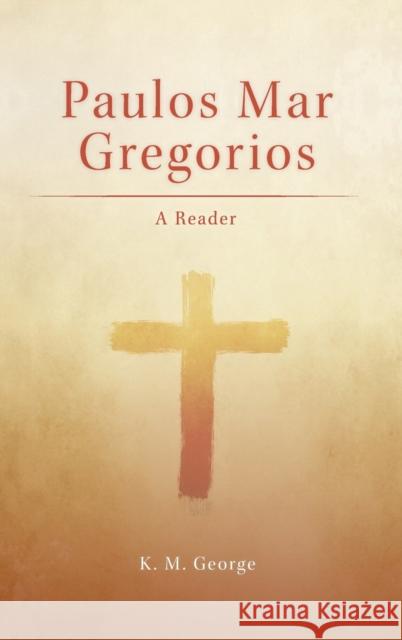 Paulos Mar Gregorios: A Reader K. M. George 9781506430164 Fortress Press