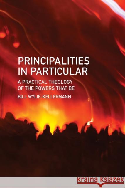 Principalities in Particular: A Practical Theology of the Powers That Be Bill Wylie-Kellermann 9781506431680 Fortress Press