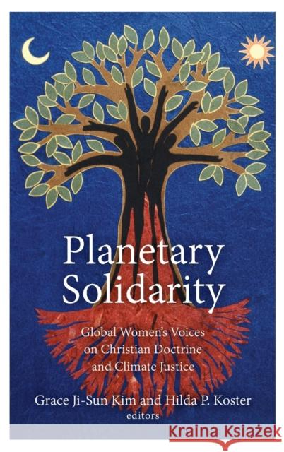 Planetary Solidarity: Global Women's Voices on Christian Doctrine and Climate Justice Kim, Grace Ji-Sun 9781506432625 Fortress Press