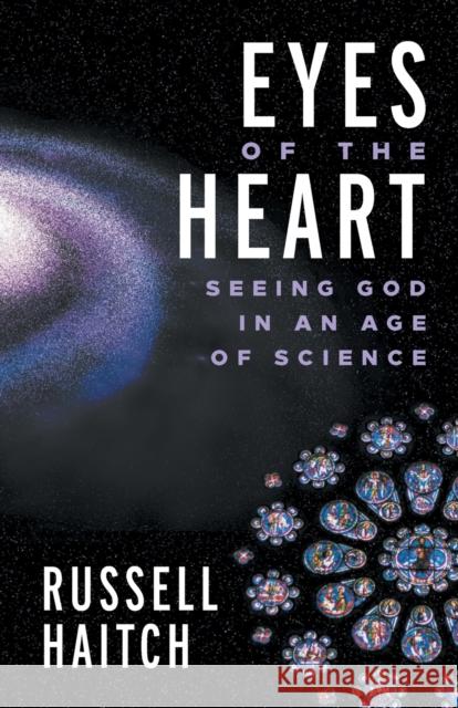 Eyes of the Heart: Seeing God in an Age of Science Russell Haitch 9781506450544 Fortress Press