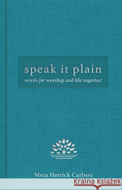 Speak It Plain: Words for Worship and Life Together Carlson, Meta Herrick 9781506450636 Augsburg Fortress Publishers