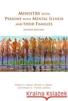 Ministry with Persons with Mental Illness and Their Families, Second Edition Robert H. Albers William H. Meller Steven D. Thurber 9781506457826