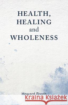 Health, Healing, and Wholeness Howard Booth 9781506459288 Augsburg Books