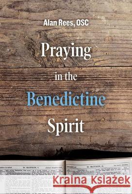 Praying in the Benedictine Spirit Alan Rees 9781506459592