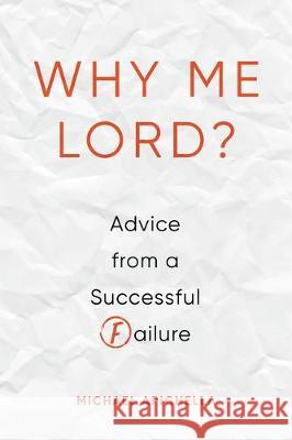 Why Me, Lord?: Advice from a Successful Failure Michael Apichella 9781506459721 Augsburg Books