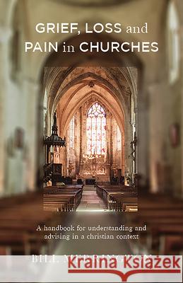 Grief, Loss and Pain in Churches: A Handbook for Understanding and Advising in a Christian Context Bill Merrington 9781506459974 Augsburg Books