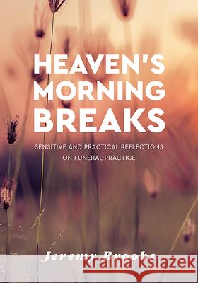 Heaven's Morning Breaks: Sensitive and Practical Reflections on Funeral Practice Jeremy Brooks 9781506460000 Augsburg Books