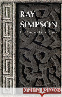 Ray Simpson: His Complete Celtic Prayers Ray Simpson 9781506460192 Augsburg Books