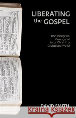 Liberating the Gospel: Translating the Message of Jesus Christ in a Globalised World David Smith 9781506462035 Augsburg Books