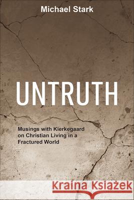 Untruth: Musings with Kierkegaard on Christian Living in a Fractured World Michael Stark 9781506462066