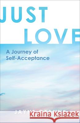 Just Love: A Journey of Self-Acceptance Jayne Ozanne 9781506462189 Augsburg Books