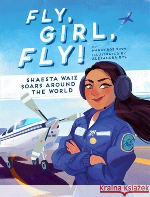 Fly, Girl, Fly!: Shaesta Waiz Soars Around the World Nancy Roe Pimm Alexandra Bye 9781506464688 Beaming Books