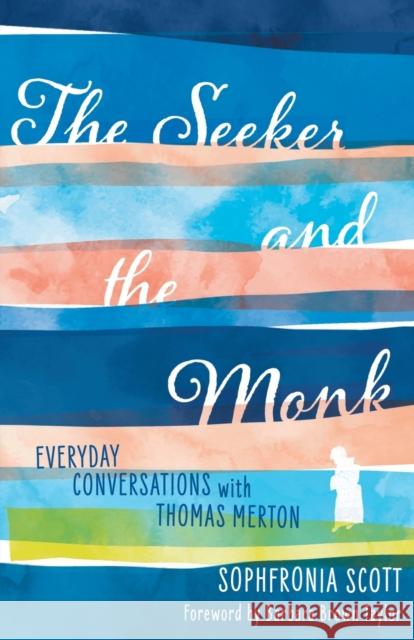 The Seeker and the Monk: Everyday Conversations with Thomas Merton Sophfronia Scott Barbara Brown Taylor 9781506464961 1517 Media