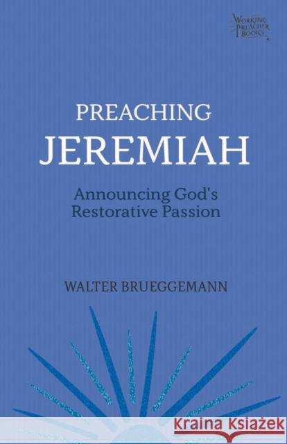 Preaching Jeremiah: Announcing God's Restorative Passion Walter Brueggemann 9781506466019 Fortress Press