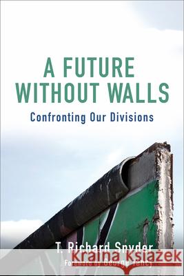 A Future without Walls: Confronting Our Divisions Snyder, T. Richard 9781506466033