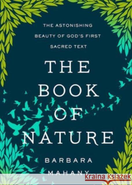 The Book of Nature: The Astonishing Beauty of God's First Sacred Text Barbara Mahany 9781506473512 1517 Media
