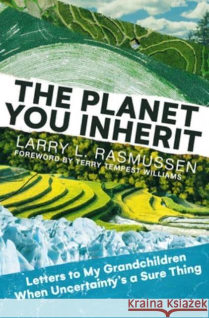 The Planet You Inherit: Letters to My Grandchildren When Uncertainty's a Sure Thing Rasmussen, Larry L. 9781506473536 Broadleaf Books