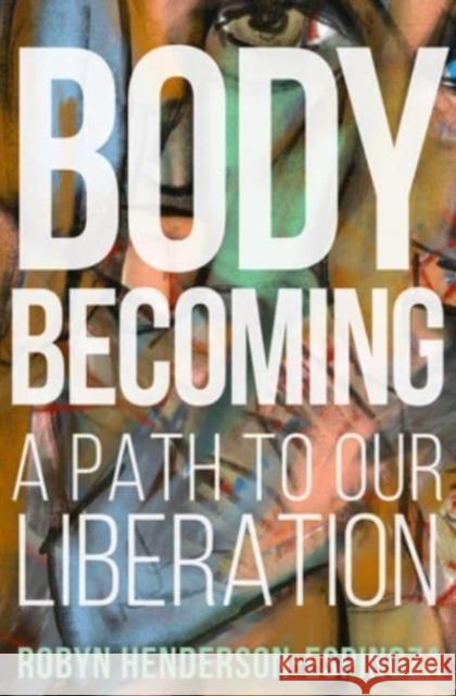 Body Becoming: A Path to Our Liberation Robyn Henderson-Espinoza 9781506473574 Broadleaf Books