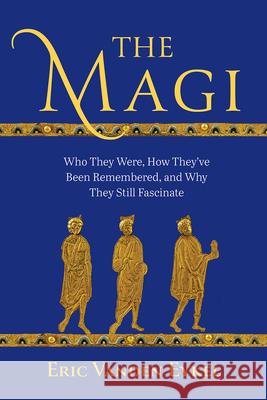 The Magi: Who They Were, How They've Been Remembered, and Why They Still Fascinate Eric Vande 9781506473734 Fortress Press