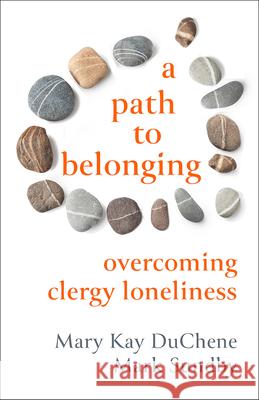 A Path to Belonging: Overcoming Clergy Loneliness Mary Kay Duchene Mark Sundby 9781506473819 Fortress Press