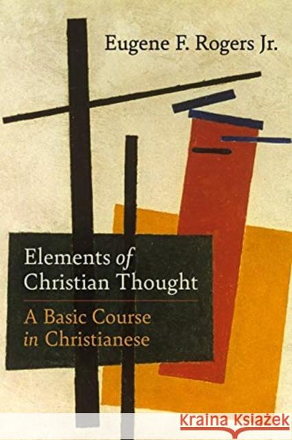 Elements of Christian Thought: A Basic Course in Christianese Rogers Jr. Eugene F. 9781506473833 Fortress Press