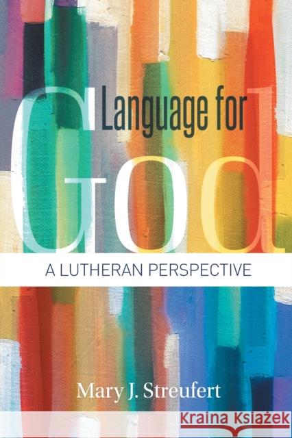 Language for God: A Lutheran Perspective Mary J. Streufert 9781506473963 Fortress Press