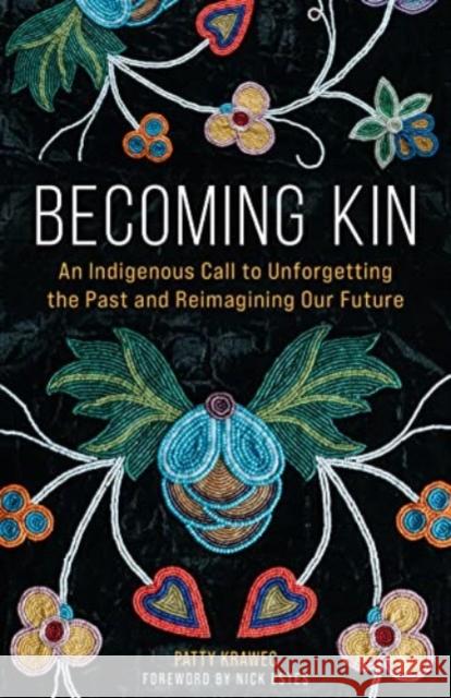 Becoming Kin: An Indigenous Call to Unforgetting the Past and Reimagining Our Future Patty Krawec Nick Estes 9781506478258 Broadleaf Books