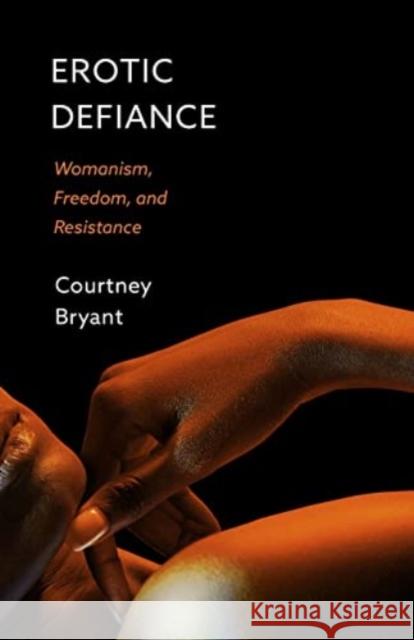 Erotic Defiance: Womanism, Freedom, and Resistance Courtney Bryant 9781506478692