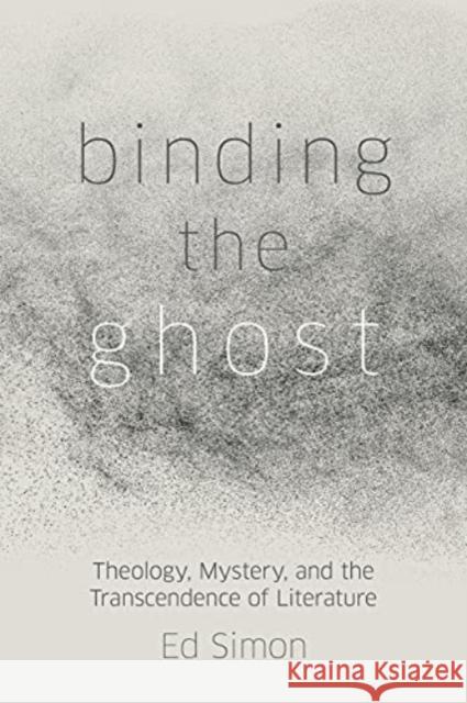 Binding the Ghost: Theology, Mystery, and the Transcendence of Literature Ed Simon 9781506478777 Fortress Press