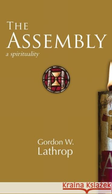 The Assembly: A Spirituality Gordon W. Lathrop 9781506478814