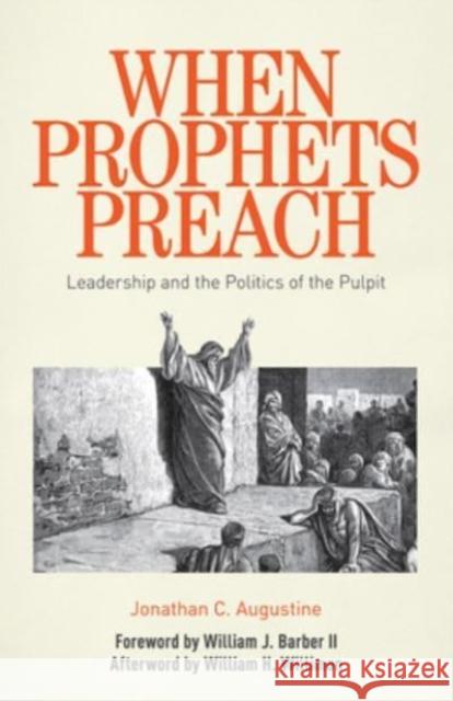 When Prophets Preach: Leadership and the Politics of the Pulpit Jonathan C. Augustine William J. Barber William H. Willimon 9781506479187 Fortress Press