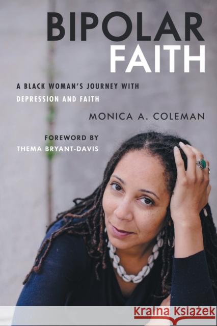 Bipolar Faith: A Black Woman's Journey with Depression and Faith Monica A. Coleman Thema Bryant-Davis 9781506480756 Broadleaf Books