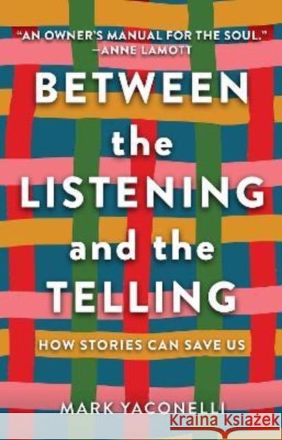 Between the Listening and the Telling: How Stories Can Save Us Mark Yaconelli Anne Lamott 9781506481470 Broadleaf Books